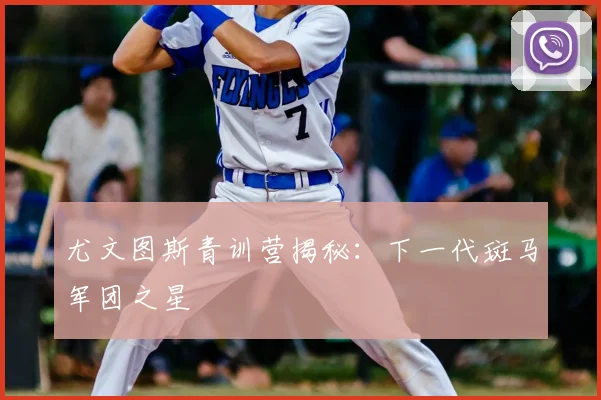 尤文图斯青训营揭秘：下一代斑马军团之星