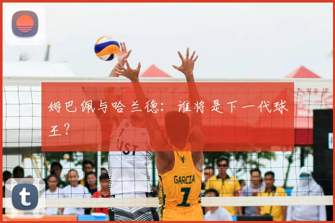 姆巴佩与哈兰德:谁将是下一代球王?